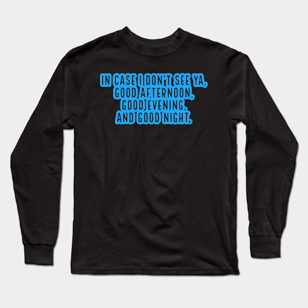 In case I don't see ya, good afternoon, good evening and good night. Long Sleeve T-Shirt by CoolMomBiz